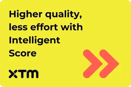 A bright yellow banner with a rounded rectangular shape. The text 'Higher quality, less effort with Intelligent Score' is written in black. The bottom right corner features the 'XTM' logo in black and two overlapping red-orange arrows pointing to the right.